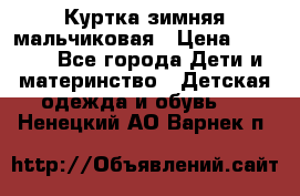 Куртка зимняя мальчиковая › Цена ­ 1 200 - Все города Дети и материнство » Детская одежда и обувь   . Ненецкий АО,Варнек п.